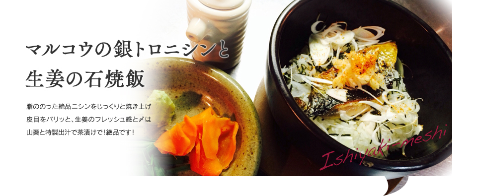 マルコウの銀トロニシンと生姜の石焼飯  脂ののった絶品ニシンをじっくりと焼き上げ皮目をパリッと、生姜のフレッシュ感と〆は山葵と特製出汁で茶漬けで！絶品です！