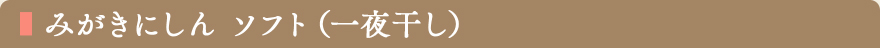 みがきにしん ソフト（一夜干し）